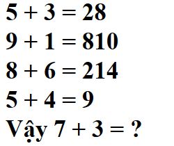 Nếu 5 + 3 = 28, 9 + 1 = 810, 8 + 6 = 214, 5 + 4 = 9, Vậy 7 + 3 = ?