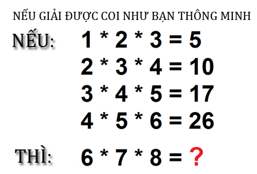 Nếu 1 * 2 * 3 = 5, 2 * 3 * 4 = 10, 3 * 4 * 5 = 17, 4 * 5 * 6 = 26, thì 6 * 7 * 8 = ?