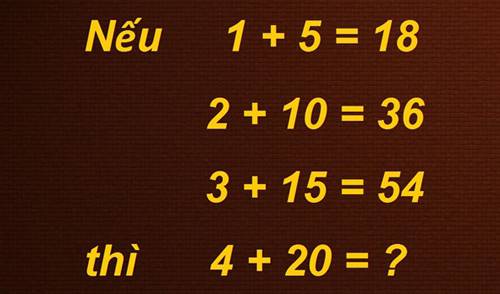 Nếu 1 + 5 = 18, 2 + 10 = 36, 3 + 15 = 54, thì 4 + 20 = ?