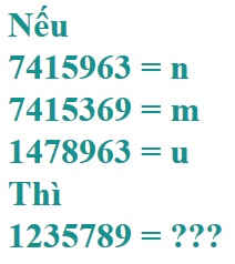 Nếu 7415963 = n, 7415369 = m, 1478963 = u, Thì 1235789 = ???