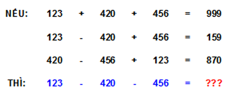 Nếu 123 + 420 + 456 + 999, 123 - 420 + 456 = 159, 420 - 456 + 123 = 870. Thì 123 - 420 - 456 = ?