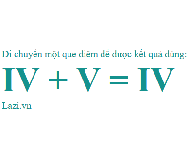 Di chuyển một que diêm để được kết quả đúng IV + V = IV