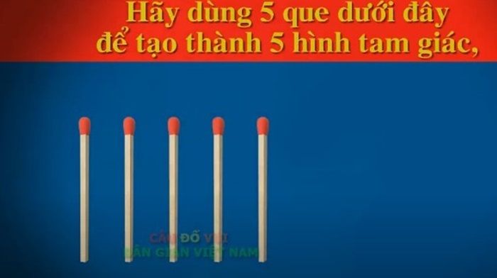 Hãy dùng 5 que diêm để tạo thành 5 hình tam giác?