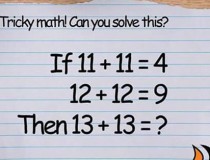 Tìm quy luật và thực hiện phép tính: Nếu 11 + 11 = 4, 12 + 12 = 9, Thì 13 + 13 = ?,đố vui IQ,đố vui iq có đáp án,đố vui hình ảnh