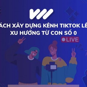 Cách xây dựng kênh tiktok lên xu hướng từ con số 0