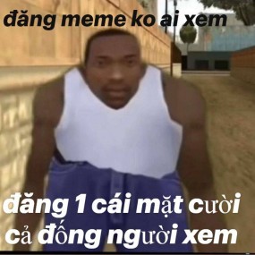 cái mặt cười đó có j hơn meme của tôi chứ=(