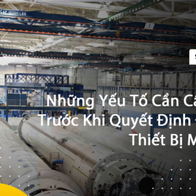 Những Yếu Tố Cần Cân Nhắc Trước Khi Quyết Định Đổi Mới Thiết Bị Máy Móc