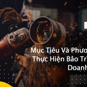 Mục Tiêu Và Phương Pháp Thực Hiện Bảo Trì Thiết Bị Doanh Nghiệp