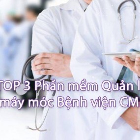 TOP 3 Phần mềm Quản lý bảo trì máy móc Bệnh viện CMMS thịnh hành nhất 2021