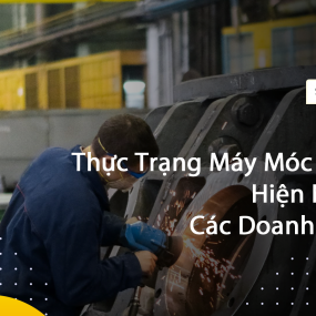 Thực Trạng Máy Móc Thiết Bị Hiện Nay Của Các Doanh Nghiệp