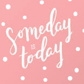 someday is today