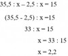 <=> (35,5 -2,5) : x = 15<br /><=> 33:x=15<br /><=> x = 2,2<br />Chúc em hcoj tốt